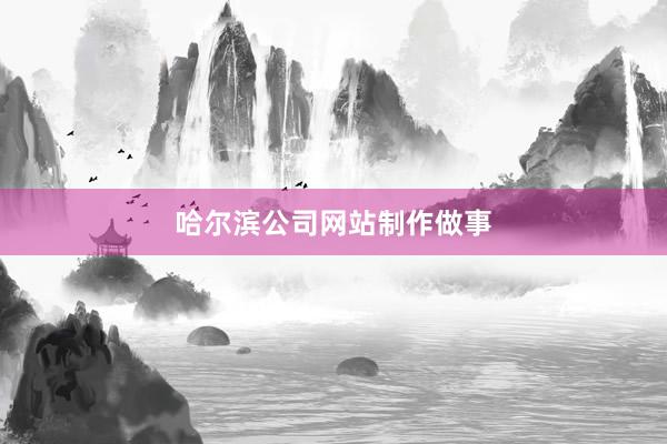 哈尔滨公司网站制作做事