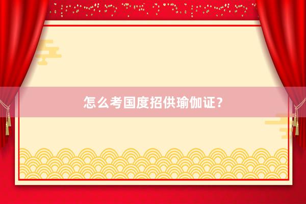 怎么考国度招供瑜伽证?